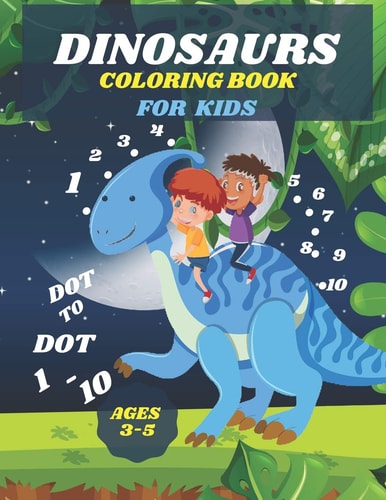 Dinosaurs Dot to Dot 1-10 Coloring Book for Kids 3-5 Activity Book for Kids, Preschool to Kindergarten, Dinosaur Themed Connect the Dots, Numbers, Numerical Order.