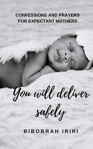 You Will Deliver Safely Confessions and Prayers For Expectant Mothers