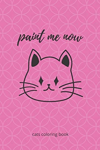 Paint Me Now A Great Cute Cats Coloring Book for All Ages/Design Originals/ Drawing Projects, and More for the Cat Lover