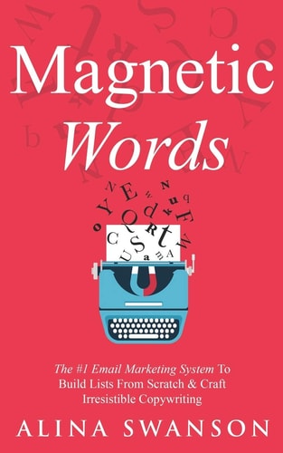 Magnetic Words The #1 Email Marketing System to Build Lists from Scratch and Craft Irresistible Copywriting