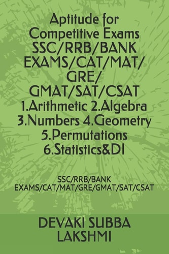 Aptitude for Competitive Exams SSC/RRB/BANK EXAMS/CAT/MAT/ GRE/ GMAT/SAT/CSAT 1.Arithmetic 2.Algebra 3.Numbers 4.Geometry 5.Permutations 6.Statistics&DI Ssc/Rrb/Bank Exams/Cat/Mat/Gre/Gmat/Sat/Csat