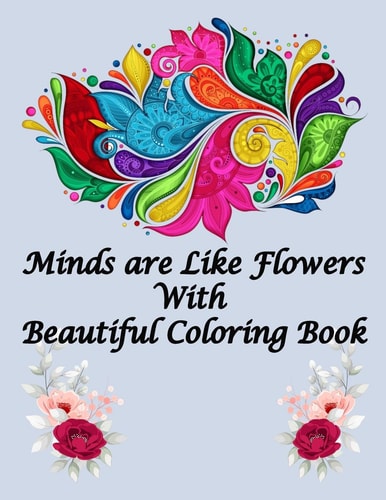 Minds are Like Flowers With Beautiful Coloring Book Flower Coloring Book for Kids Ages 4-8, Adults Relaxation, Children - Between of 80 Pages 40 Pages is Coloring Flowers Single Side Printing - Best Flower Coloring Book of 2020