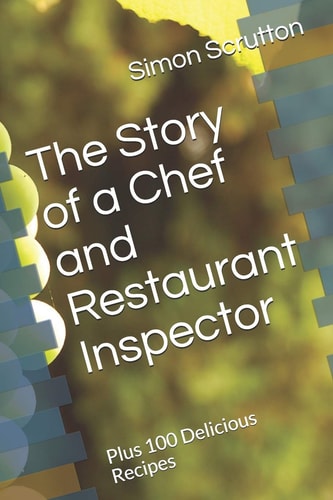 The Story of a Chef and Restaurant Inspector Plus 100 Delicious Recipes