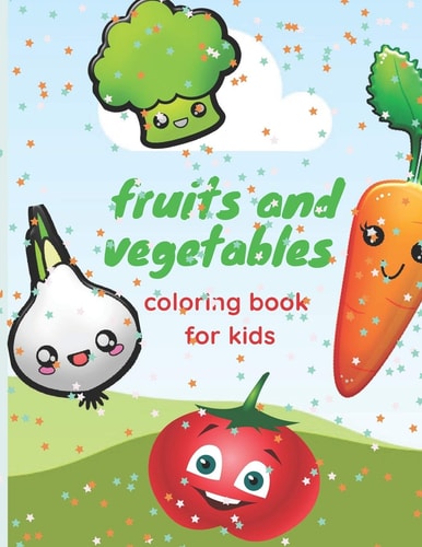 Fruits and Vegetables Coloring Book for Kids Coloring Book for Girls and Boys ,a Good Activity for Kids and Toddlers with Funny Design , Learning Colors and Words of Fruits and Vegetables , Ages 3-9