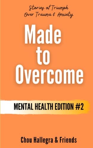 Made to Overcome - Mental Health Edition #2 Stories of Triumph Over Trauma and Anxiety