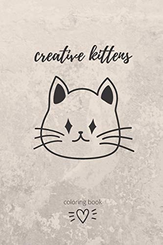 Creative Kittens A Great Cats Coloring Books for Kids and All Ages /drawing Projects, and More for the Cat Lover