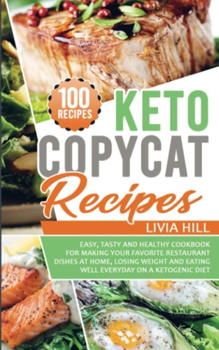 Keto Copycat Recipes Easy, Tasty and Healthy Cookbook for Making Your Favorite Restaurant Dishes At Home, Losing Weight and Eating Well Everyday On a Ketogenic Diet