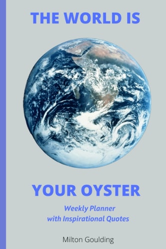 The World Is Your Oyster - Weekly Planner A Weekly Planner with Great Inspirational Quotes
