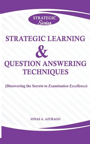 Strategic Learning & Question Answering Techniques (Discovering the Secrets to Examination Excellence)