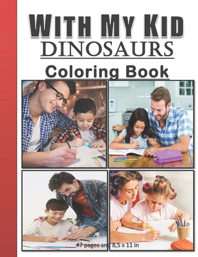 With My Kid Dinosaurs Coloring Book Hours of Happiness with My Kid/child. Funny and Amazing Coloring Activity Book with My Kids/children. Perfect Bithrday Gift/present for Parents and Kids.