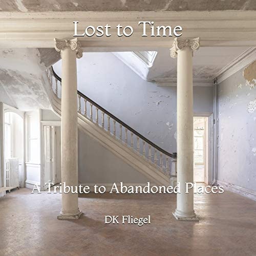 Lost to Time A Tribute to Abandoned Places