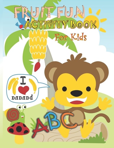 Fruit Fun Activity Book For Kids 145 Pages Letter Size 8.5 X 11 Inch, ABC Fruit Book, Coloring and Activity Book for Kindergartens, Preschoolers, Toddlers, Kids Ages 3-5, Fruit Fun Coloring Workbook