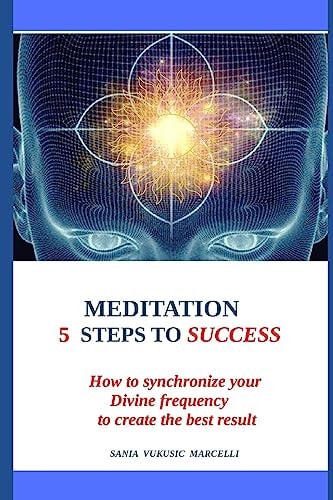 Meditation 5 Steps to Success How to Syncrhronize Your Divine Frequency to Crete the Best Results