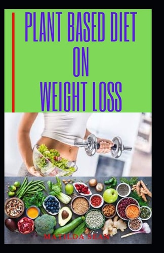 Plant Based Diet on Weight Loss Plant Based Diet on Weight Reduction and Healthy Living