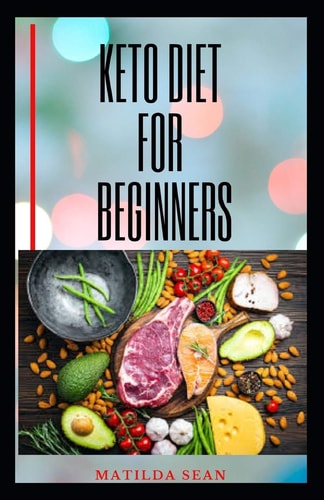 Keto Diet for Beginners Complete Guide on Keto Diet For Starters Includes Health and Nutritional Benefits