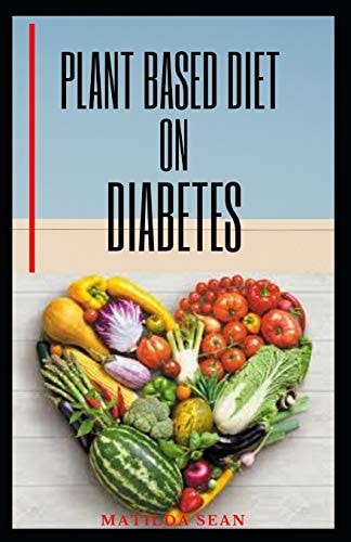 Plant Based Diet on Diabetes Nutritional Food on Plant Based Diet for Healthy Living, Good for Both Mental and Physical Well Being of a Diabetic Patience