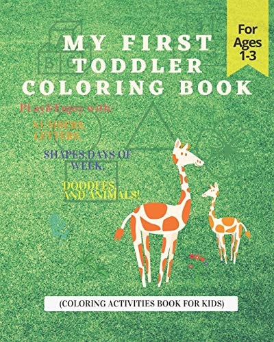 My First Toddler Coloring Book: Play and Enjoy with Numbers, Letters, Shapes, Days of Week, Doodles and Animals!(Coloring Activities Book for Kids) Paperback - Mai 27 2020