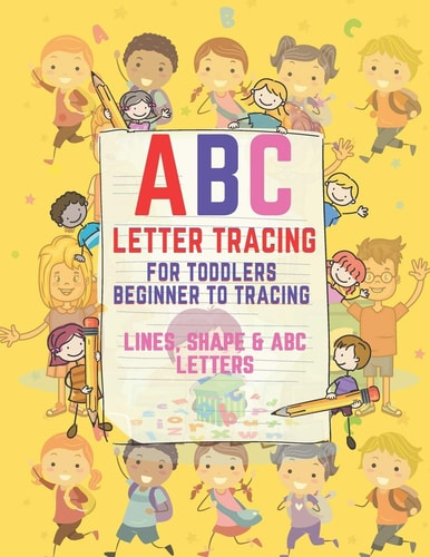 ABC Letter Tracing for Toddlers Beginner to Tracing Lines, Shape and ABC Letters Beginner to Tracing Lines, Shape and ABC Letters (Fun Kids Ages 3+ Tracing Book)