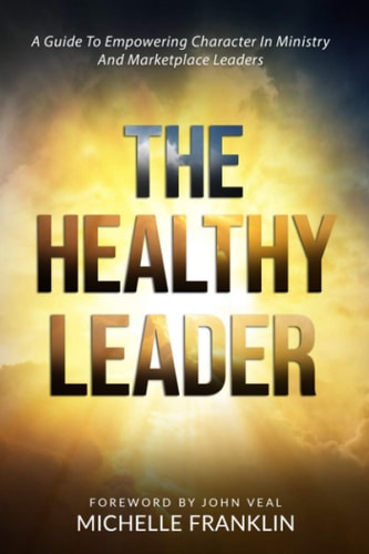 The Healthy Leader A Guide To Empowering Character In Ministry And Marketplace Leaders