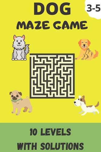 Dog Maze Game Kids Activity Book, 10 Levels Of Maze With Solutions For 3-5 Years Old Kids (Bag Size; 6"x9")
