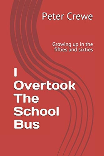I Overtook The School Bus Growing Up in the Fifties and Sixties