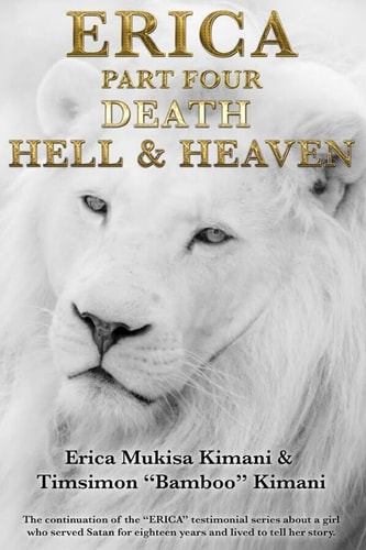 Erica Part Four - Death, Hell and Heaven The Continuation of the ERICA Testimonial Series about a Girl Who Served Satan for Eighteen Years and Lived to Tell Her Story