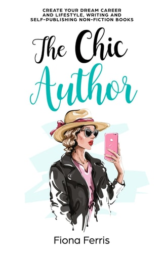 The Chic Author Create Your Dream Career and Lifestyle, Writing and Self-publishing Non-fiction Books