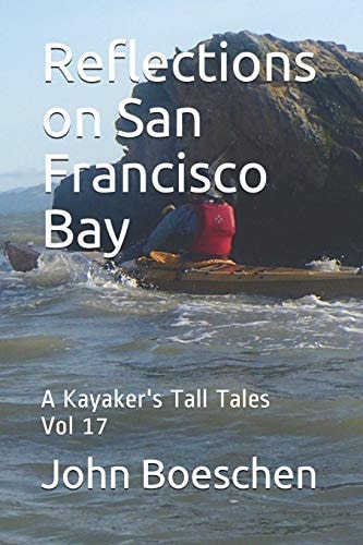 Reflections on San Francisco Bay A Kayaker's Tall Tales Vol 17