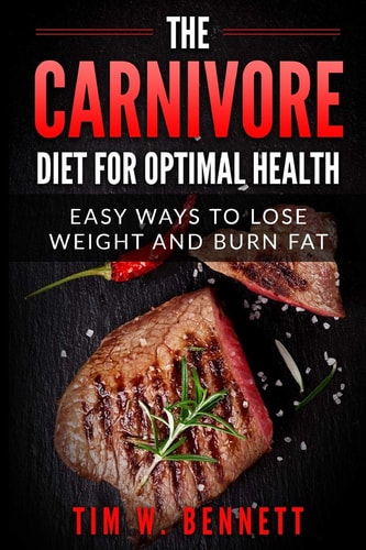 The Carnivore Diet for Optimal Health Easy Ways to Lose Weight and Burn Fat