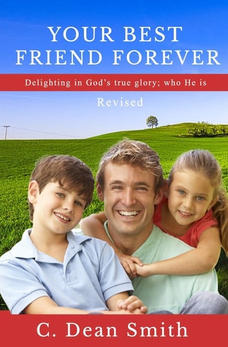 Your Best Friend Forever, Revised Delighting in God's True Glory: who He is