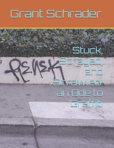 Stuck, Sprayed, and Scrawled An Ode to Graffiti