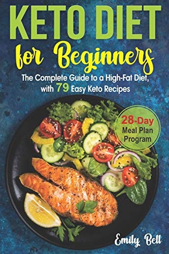 Keto Diet for Beginners The Complete Guide to a High-Fat Diet, with 79 Easy Keto Recipes & 28-Day Meal Plan Program