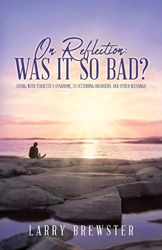 On Reflection Was It So Bad?: Living with Tourette's Syndrome, Co-Occurring Disorders, and Other Blessings