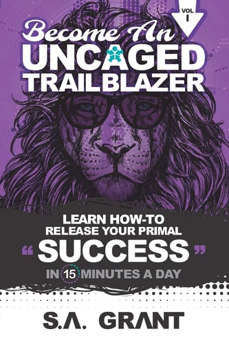 Become an Uncaged Trailblazer Learn How To Release Your Primal Success In 15 Minutes A Day: Volume 1