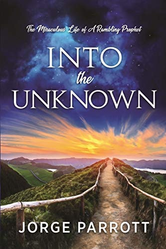 Into The Unknown The Miraculous Life Of A Rambling Prophet