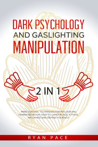 Dark Psychology and Gaslighting Manipulation + How to Analyze People and Body Language. The Secret Sciences of Mind Control to Influence and Win. (2 in 1)