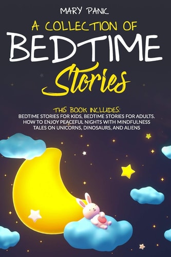 A Collection of Bedtime Stories THIS BOOK INCLUDES: Bedtime Stories for Kids, for Adults. How to Enjoy Peaceful Nights with Mindfulness Tales on Unicorns, Dinosaurs, and Aliens
