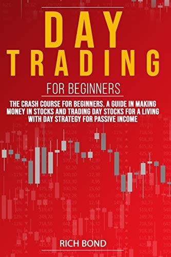 Day Trading for Beginners The Crash Course For Beginners. A Guide In Making Money In Stocks And Trading Day Stocks For A Living With a Strategy For Passive Income