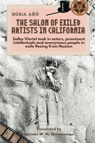 The Salon of Exiled Artists in California Salka Viertel Took in Actors, Prominent Intellectuals and Anonymous People in Exile Fleeing from Nazism