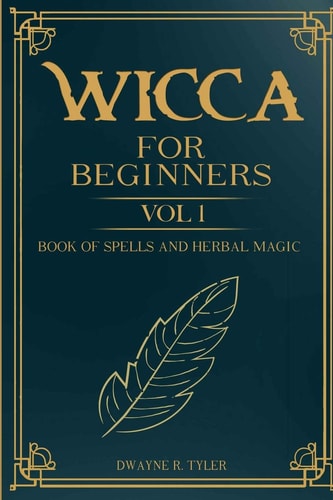 Wicca For Beginners : Book of Spells and Herbal Magic.