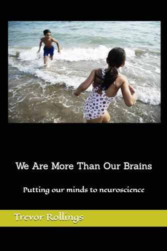 We Are More Than Our Brains Putting Our Minds to Neuroscience
