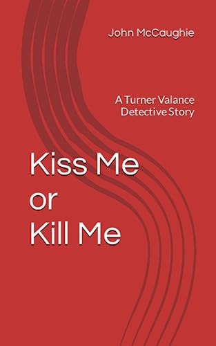 Kiss Me Or Kill Me A Turner Valance Detective Story