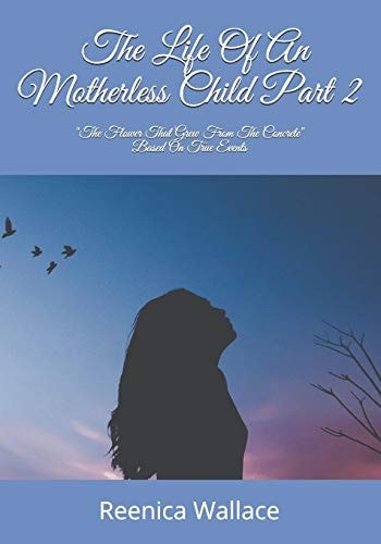 The Life Of An Motherless Child Part 2 "The Flower That Grew From The Concreate" Based On True Events