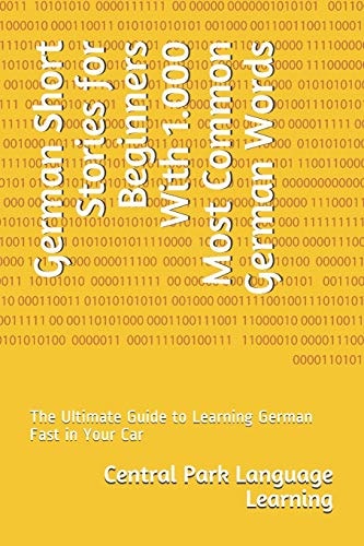 German Short Stories for Beginners With 1.000 Most Common German Words The Ultimate Guide to Learning German Fast in Your Car