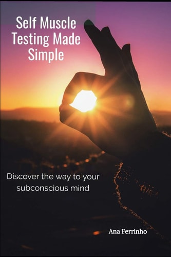 Self Muscle Testing Made Simple Discover the Way to Your Subconscious Mind