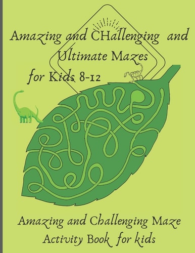 Amazing and Challenging and Ultimate Mazes for Kids 8-12 Amazing and Challenging Maze Activity Book for Kids