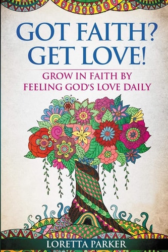 Got Faith? Get Love! Grow in Faith by Feeling God's Love Daily
