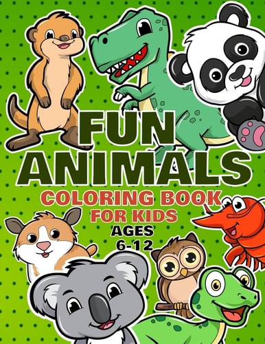 Fun Animals Coloring Book For Kids Ages 6-12 For Toddlers, Preschool And School, For Kids Of All Ages