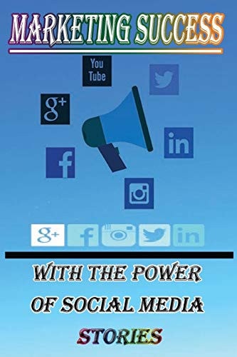 Marketing Success With The Power of Social Media Stories In this Book, Learn how to Achieve Great Success by Using Stories to Increase Your Audience