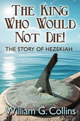 The King Who Would Not Die The Story of King Hezekiah